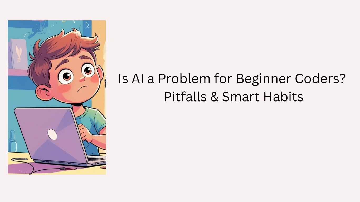 Is AI a Problem for Beginner Coders? Understanding the Pitfalls and  Building Better Habits